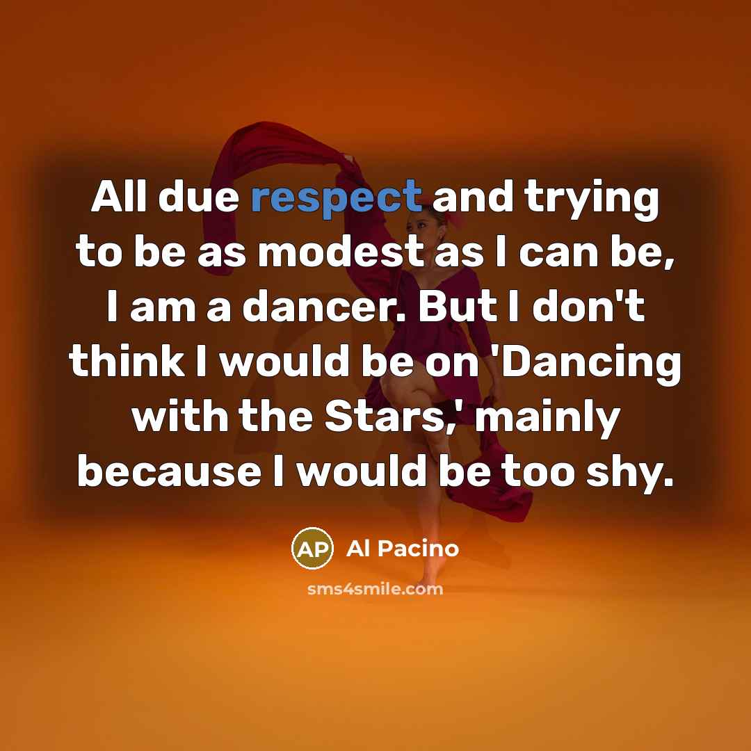 “All due respect and trying to be as modest as…” quote by Al Pacino