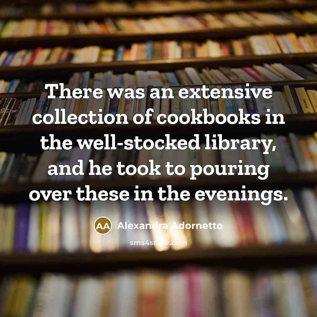 “There was an extensive collection of cookbooks in the well-stocked…” quote by Alexandra Adornetto