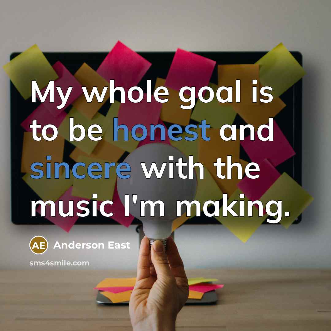 “My whole goal is to be honest and sincere with…” quote by Anderson East