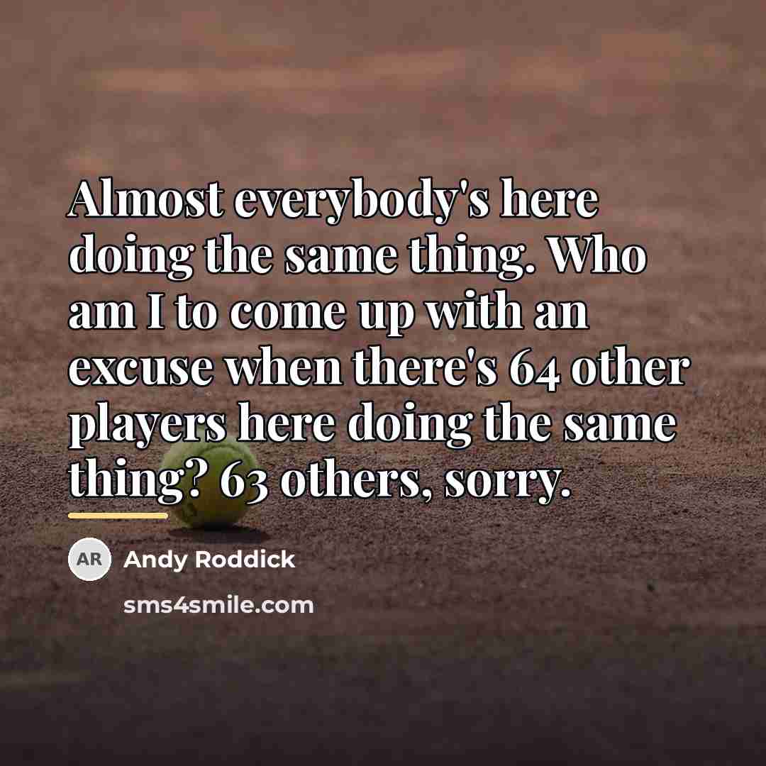 “Almost everybody's here doing the same thing. Who am I…” quote by Andy Roddick