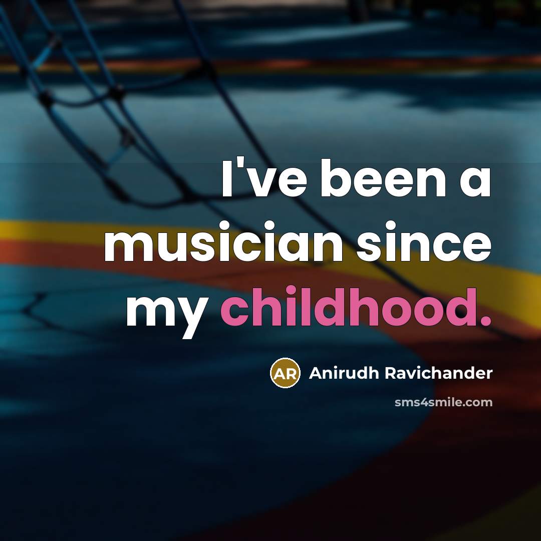 “I've been a musician since my childhood.…” quote by Anirudh Ravichander