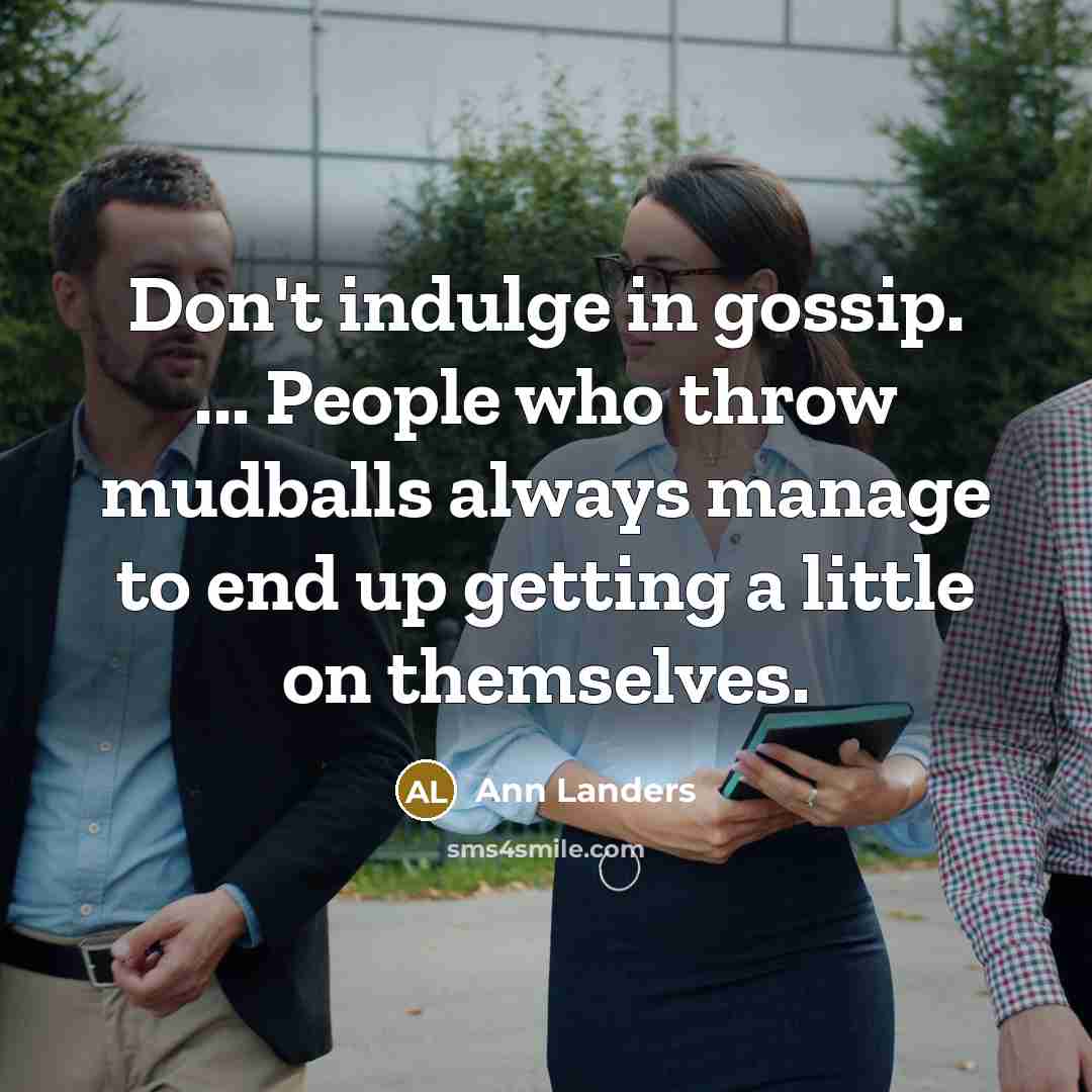 “Don't indulge in gossip. ... People who throw mudballs always…” quote by Ann Landers