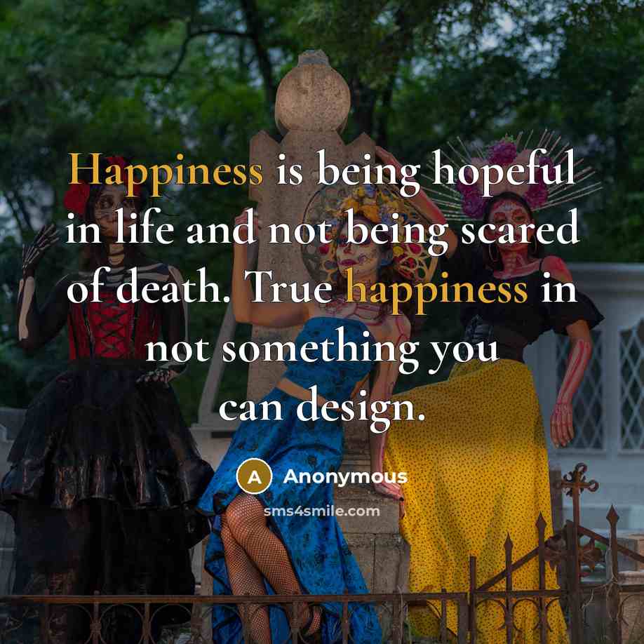 “Happiness is being hopeful in life and not being scared…” quote by Anonymous