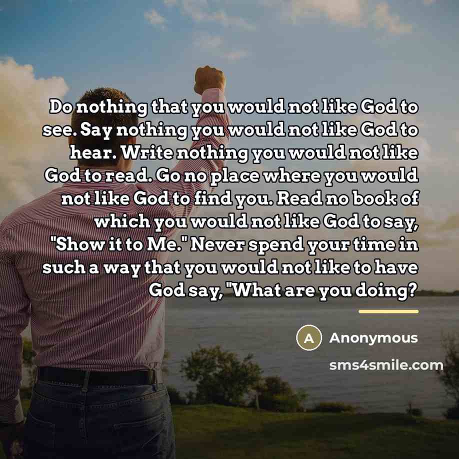 “Do nothing that you would not like God to see.…” quote by Anonymous