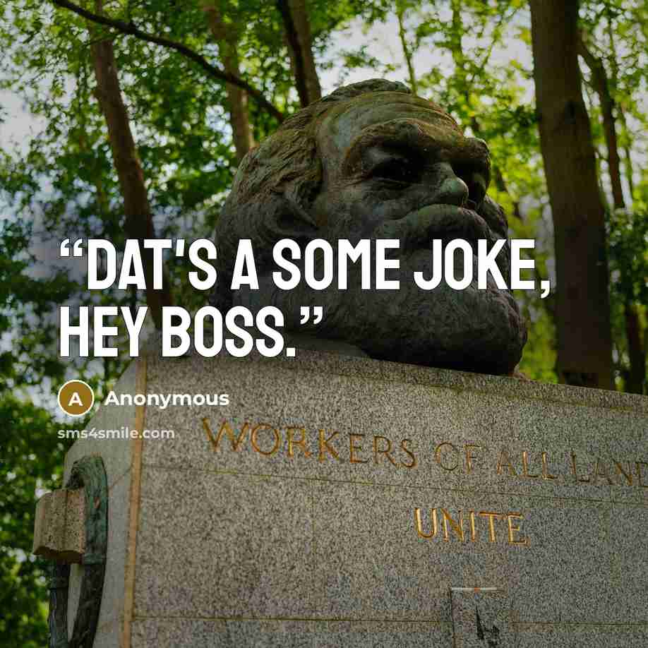 “Dat's a some joke, Hey Boss.” quote by Anonymous