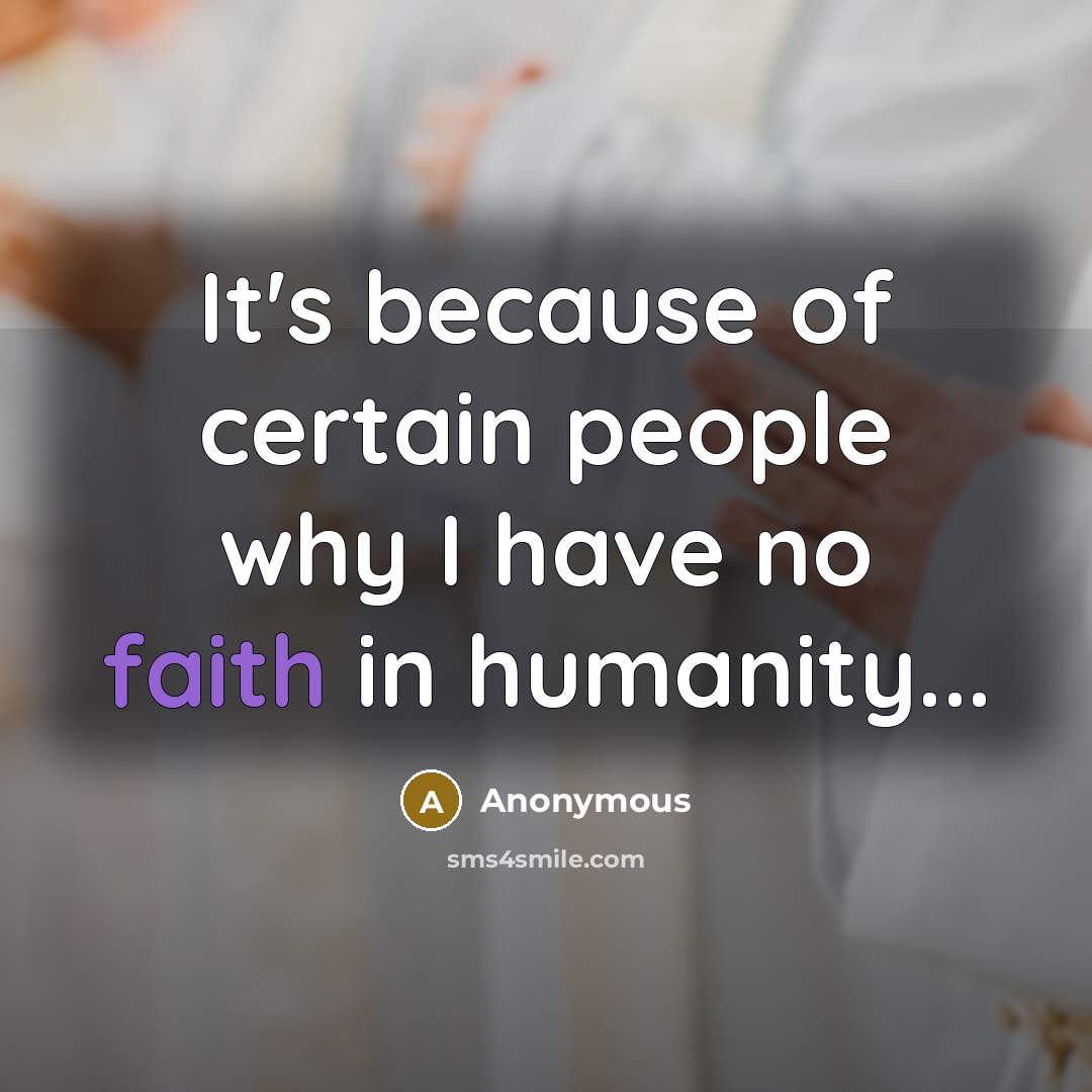 “It's because of certain people why I have no faith…” quote by Anonymous