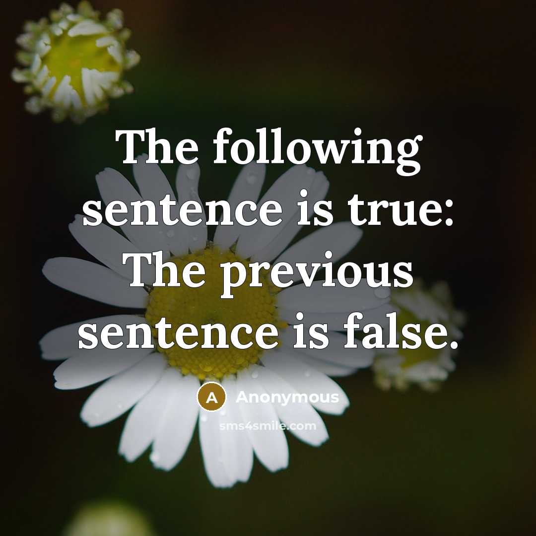 “The following sentence is true: The previous sentence is false.” quote by Anonymous