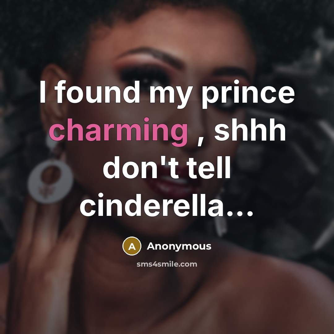 “I found my prince charming , shhh don't tell cinderella...…” quote by Anonymous