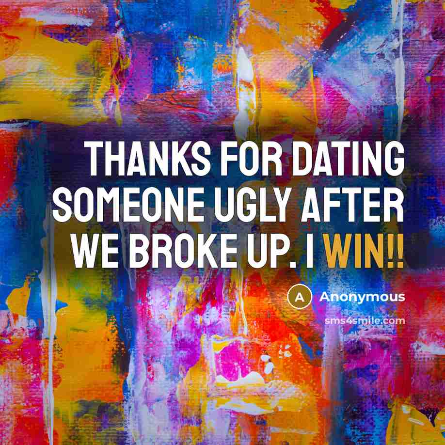 “Thanks for dating someone ugly after we broke up. I…” quote by Anonymous