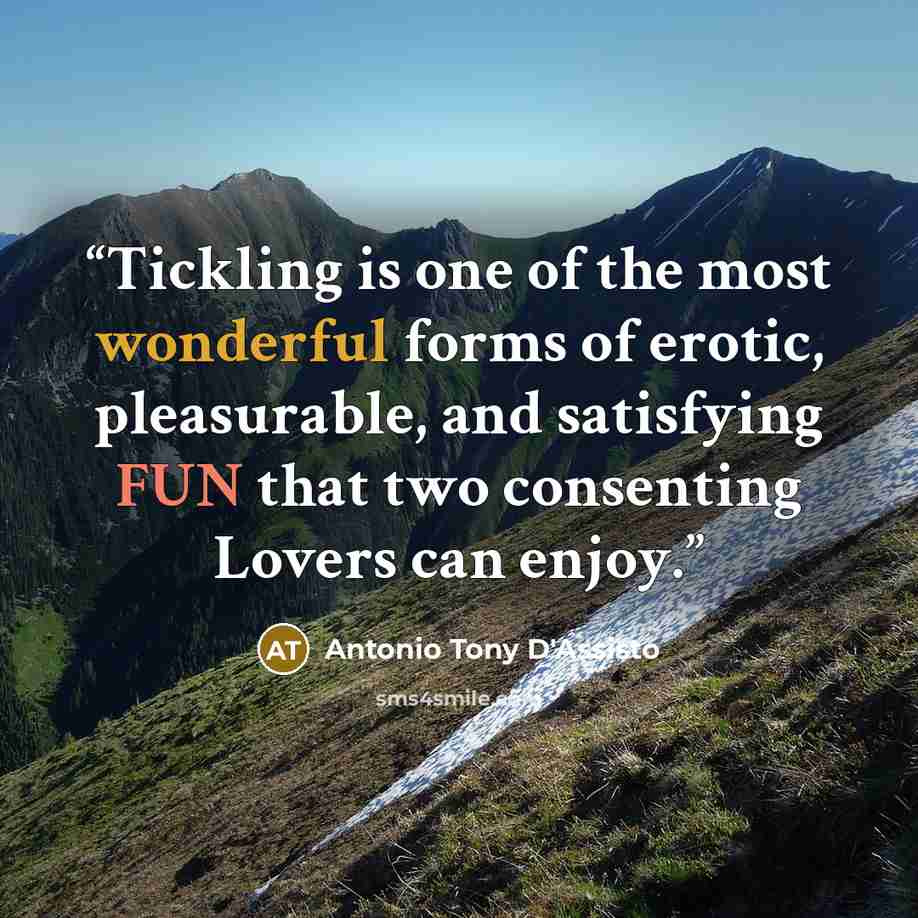 “Tickling is one of the most wonderful forms of erotic, pleasurable, and satisfying FUN that two consenting Lovers can enjoy.” quote by Antonio Tony D'Assisto