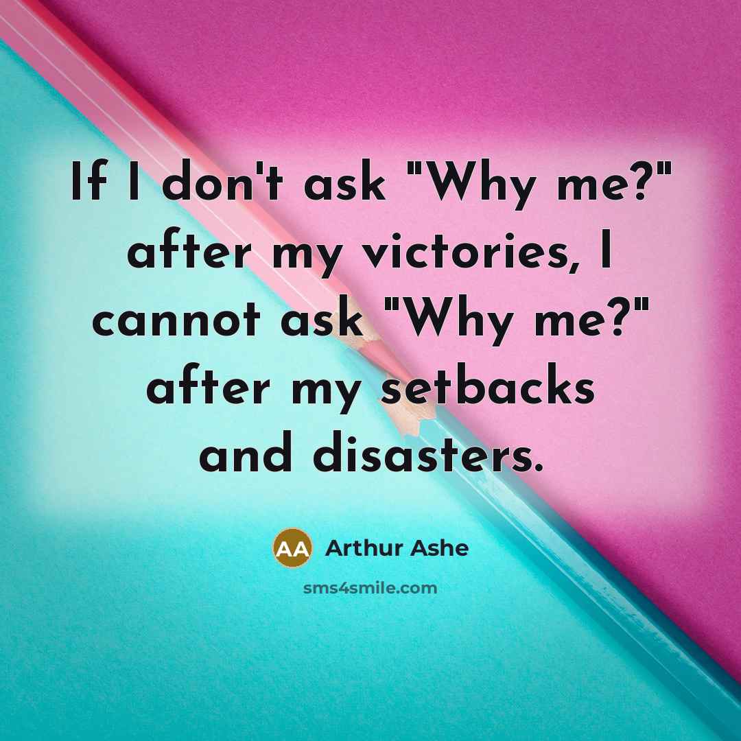 “If I don't ask "Why me?" after my victories, I…” quote by Arthur Ashe