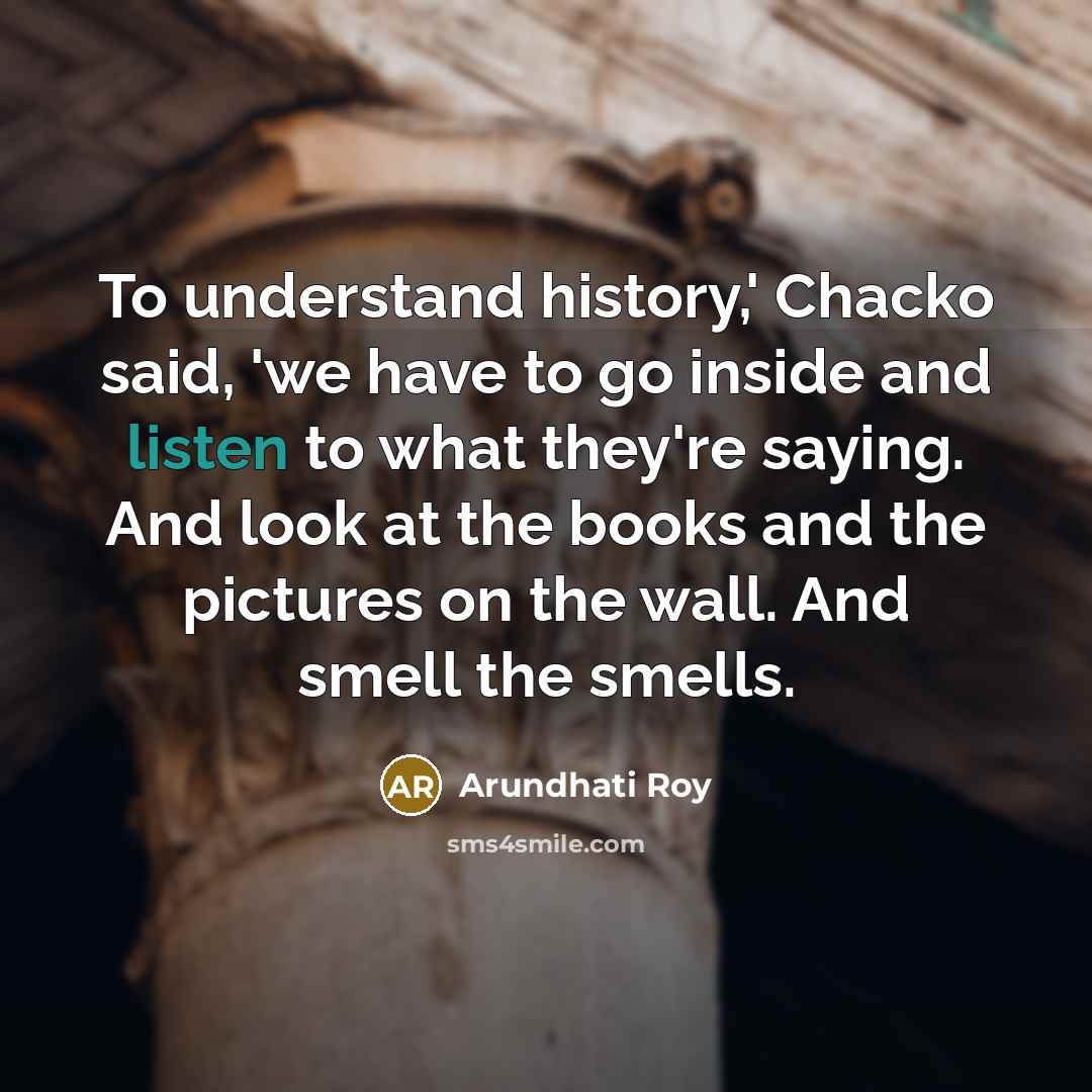 “To understand history,' Chacko said, 'we have to go inside…” quote by Arundhati Roy