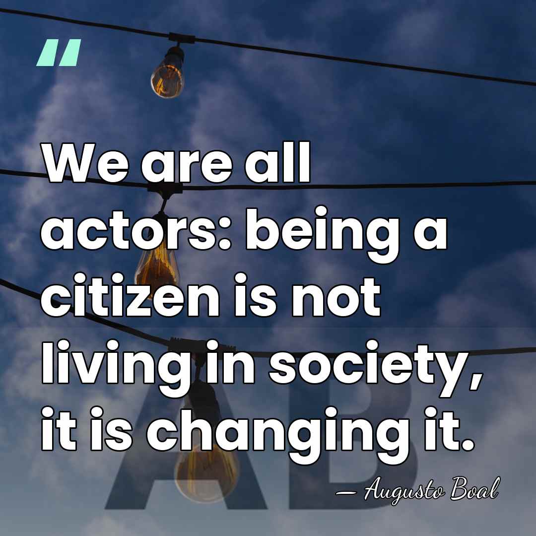 We are all actors: being a citizen is not living in society,&hellip; - Augusto Boal