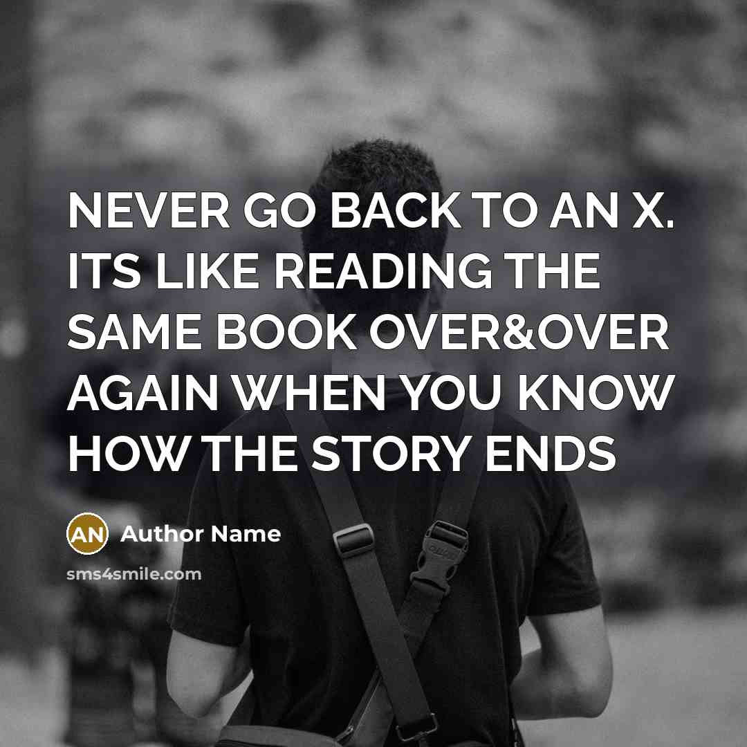 “NEVER GO BACK TO AN X. ITS LIKE READING THE…” quote by Author Name