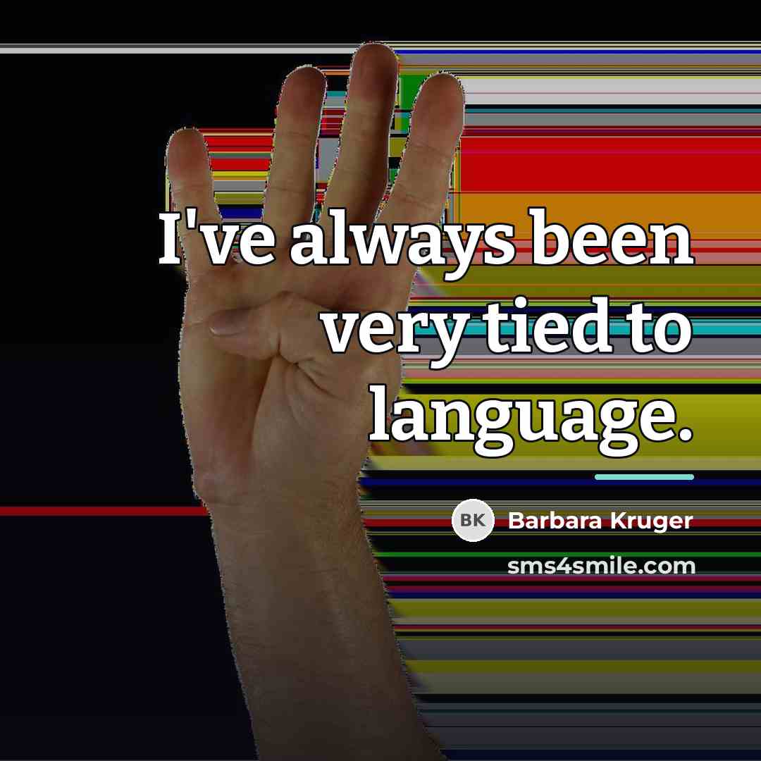 “I've always been very tied to language.…” quote by Barbara Kruger