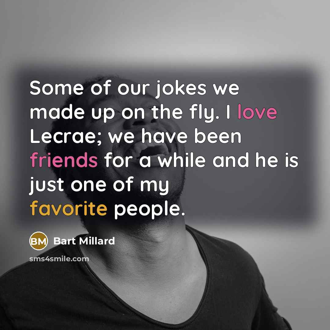 “Some of our jokes we made up on the fly. I love Lecrae; we have been friends for a while and he is just one of my favorite people.” quote by Bart Millard