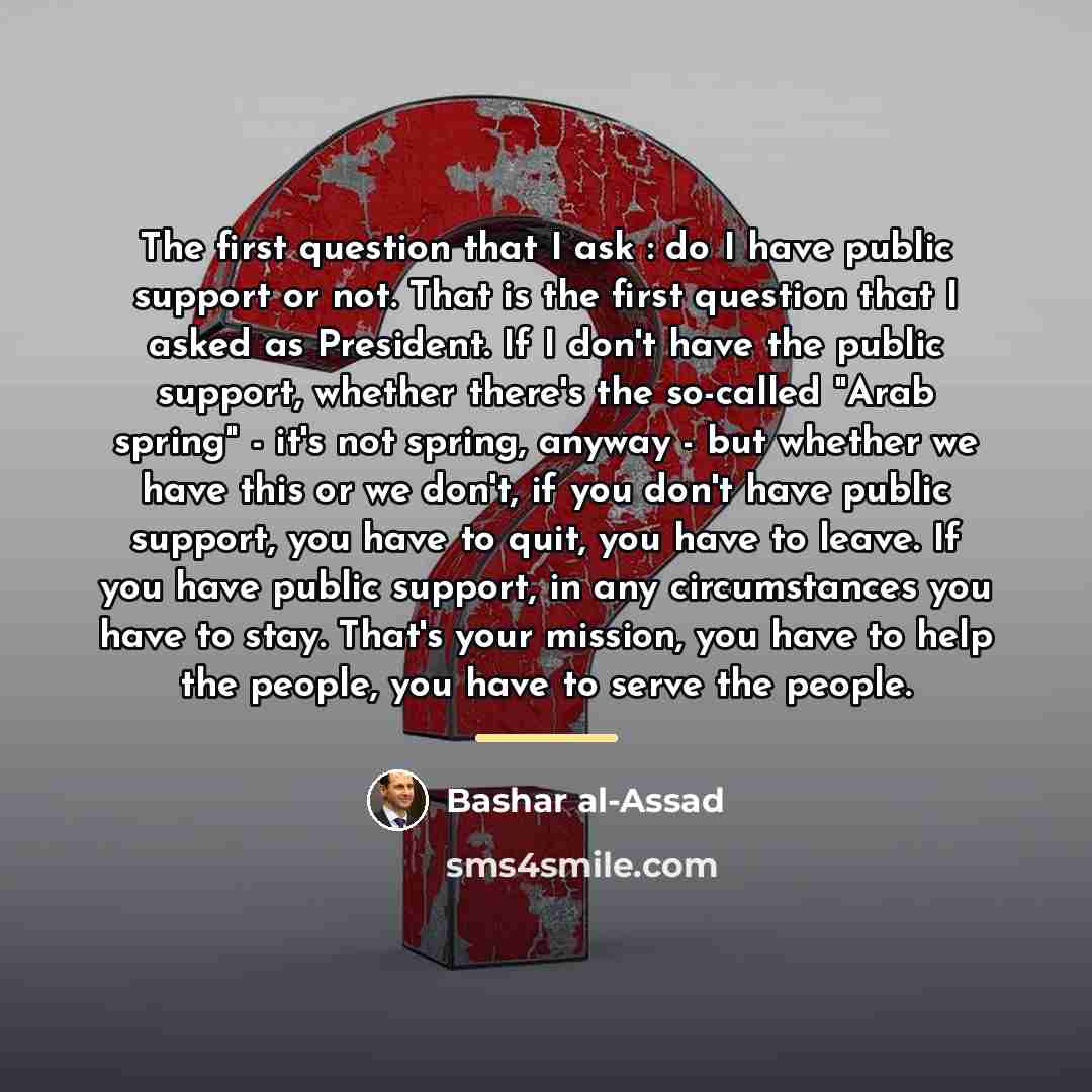 “The first question that I ask : do I have…” quote by Bashar al-Assad