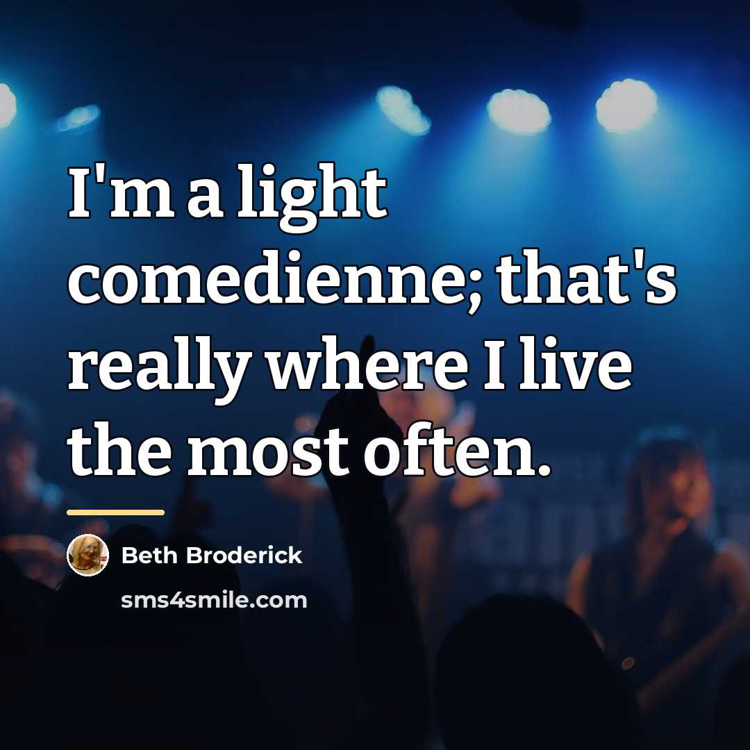 “I'm a light comedienne; that's really where I live the…” quote by Beth Broderick
