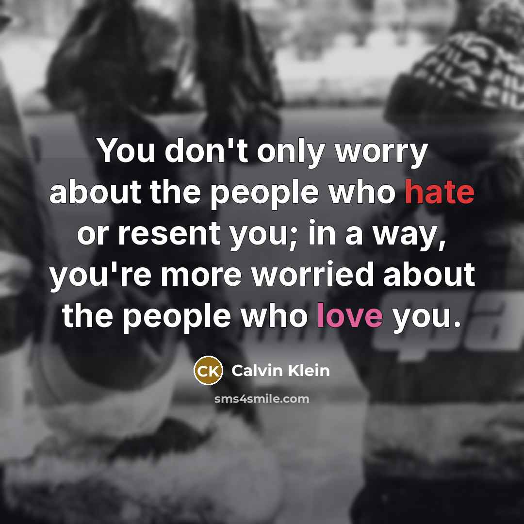 “You don't only worry about the people who hate or…” quote by Calvin Klein