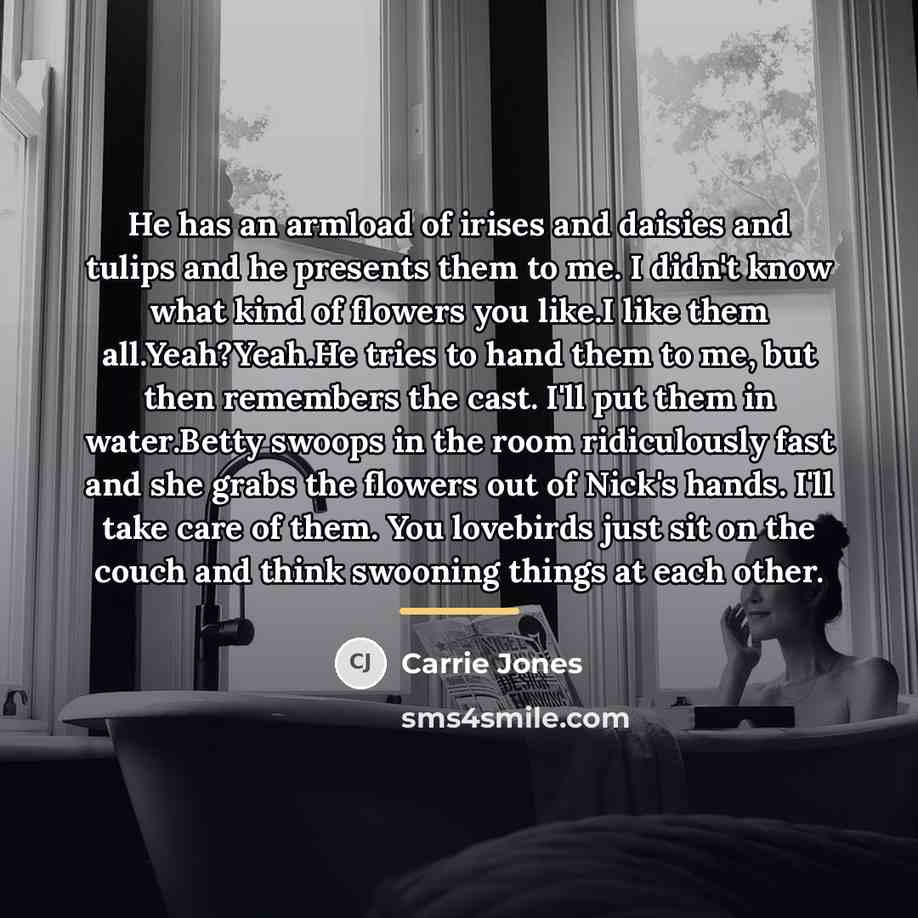 “He has an armload of irises and daisies and tulips…” quote by Carrie Jones
