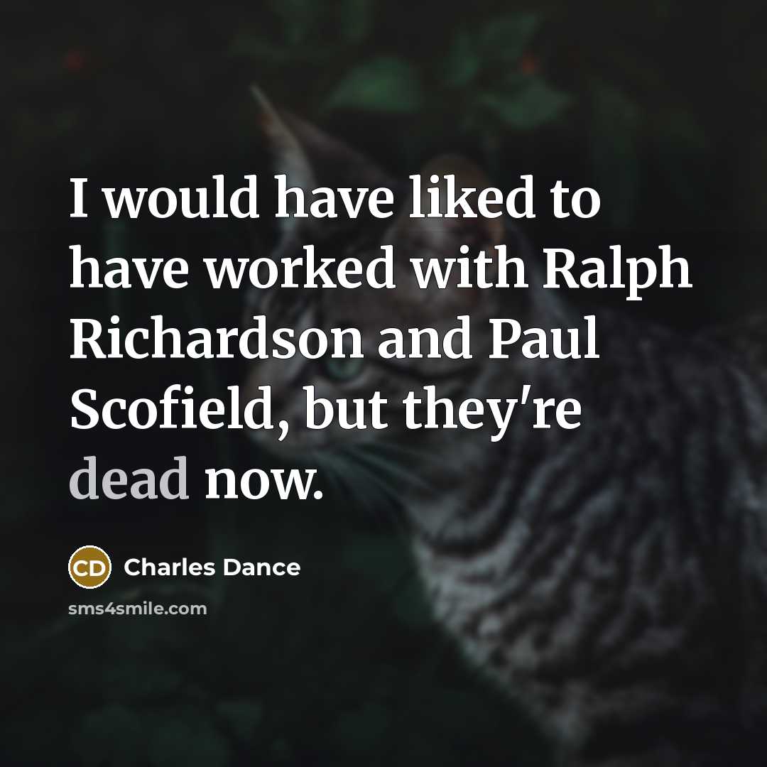 “I would have liked to have worked with Ralph Richardson…” quote by Charles Dance