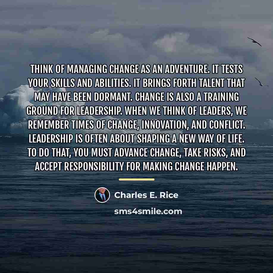 “Think of managing change as an adventure. It tests your…” quote by Charles E. Rice