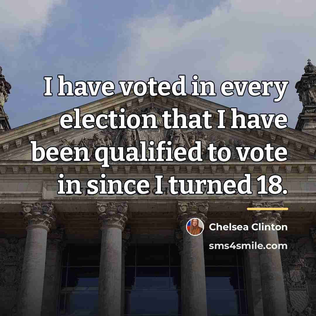 “I have voted in every election that I have been…” quote by Chelsea Clinton