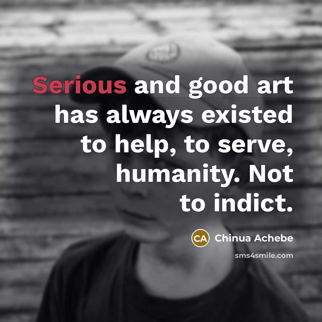 “Serious and good art has always existed to help, to…” quote by Chinua Achebe