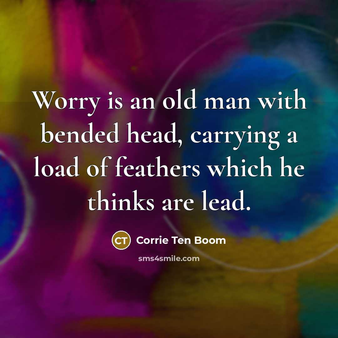 “Worry is an old man with bended head, carrying a…” quote by Corrie Ten Boom