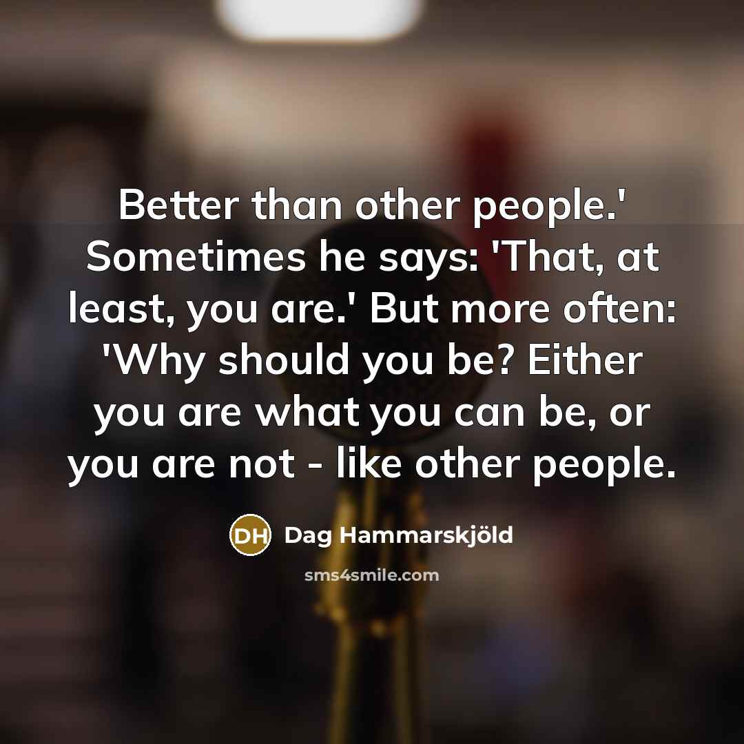 “Better than other people.' Sometimes he says: 'That, at least,…” quote by Dag Hammarskjold