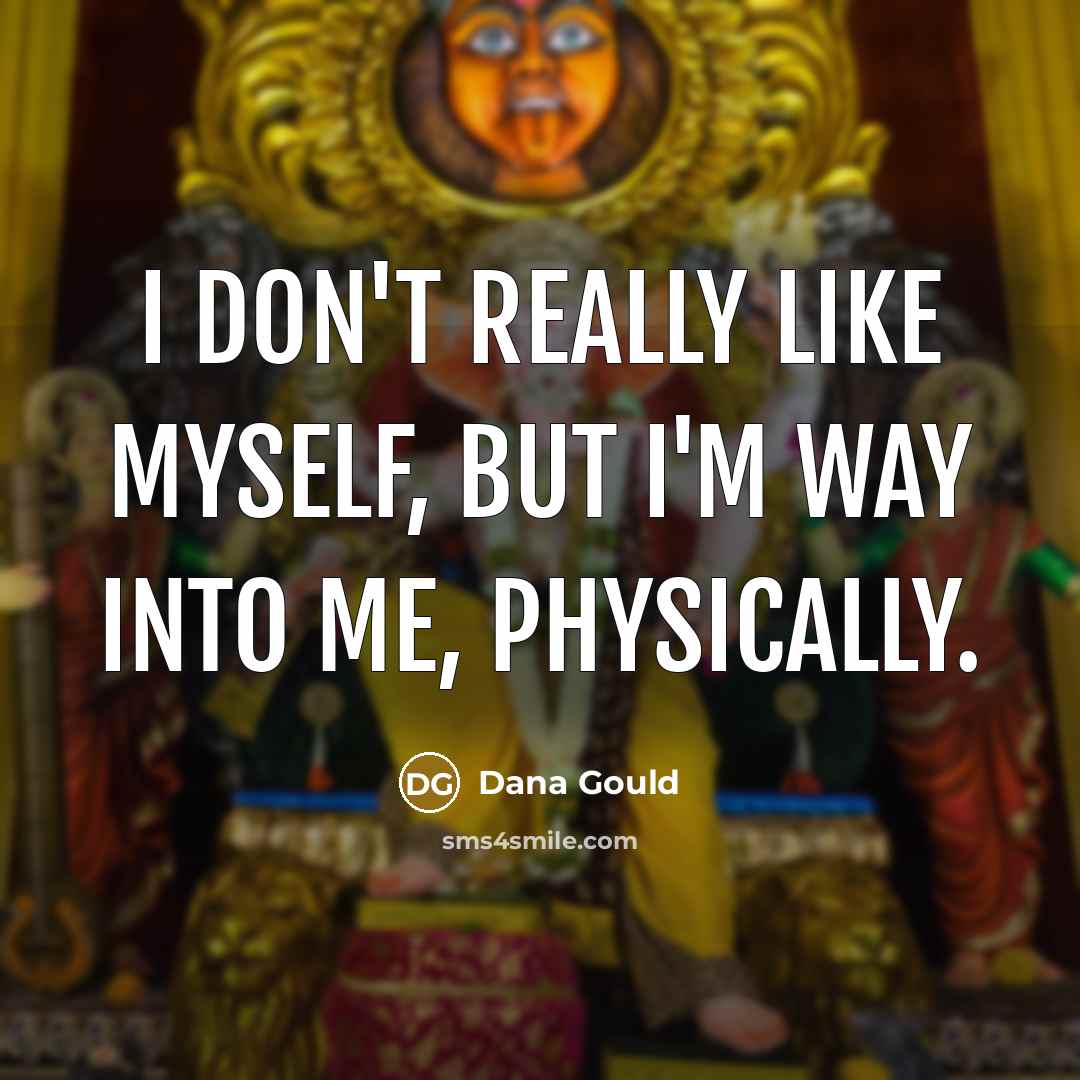 “I don't really like myself, but I'm way into me,…” quote by Dana Gould