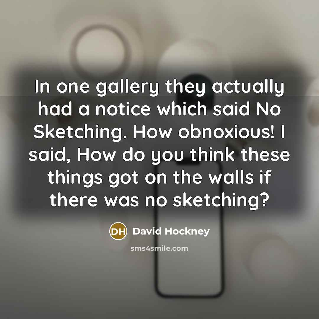 “In one gallery they actually had a notice which said…” quote by David Hockney