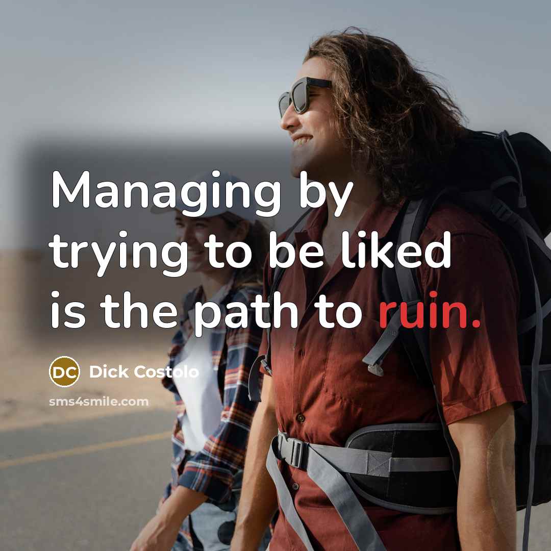 “Managing by trying to be liked is the path to…” quote by Dick Costolo