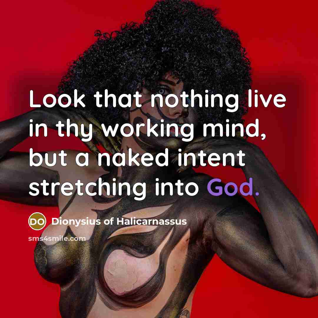 “Look that nothing live in thy working mind, but a…” quote by Dionysius of Halicarnassus