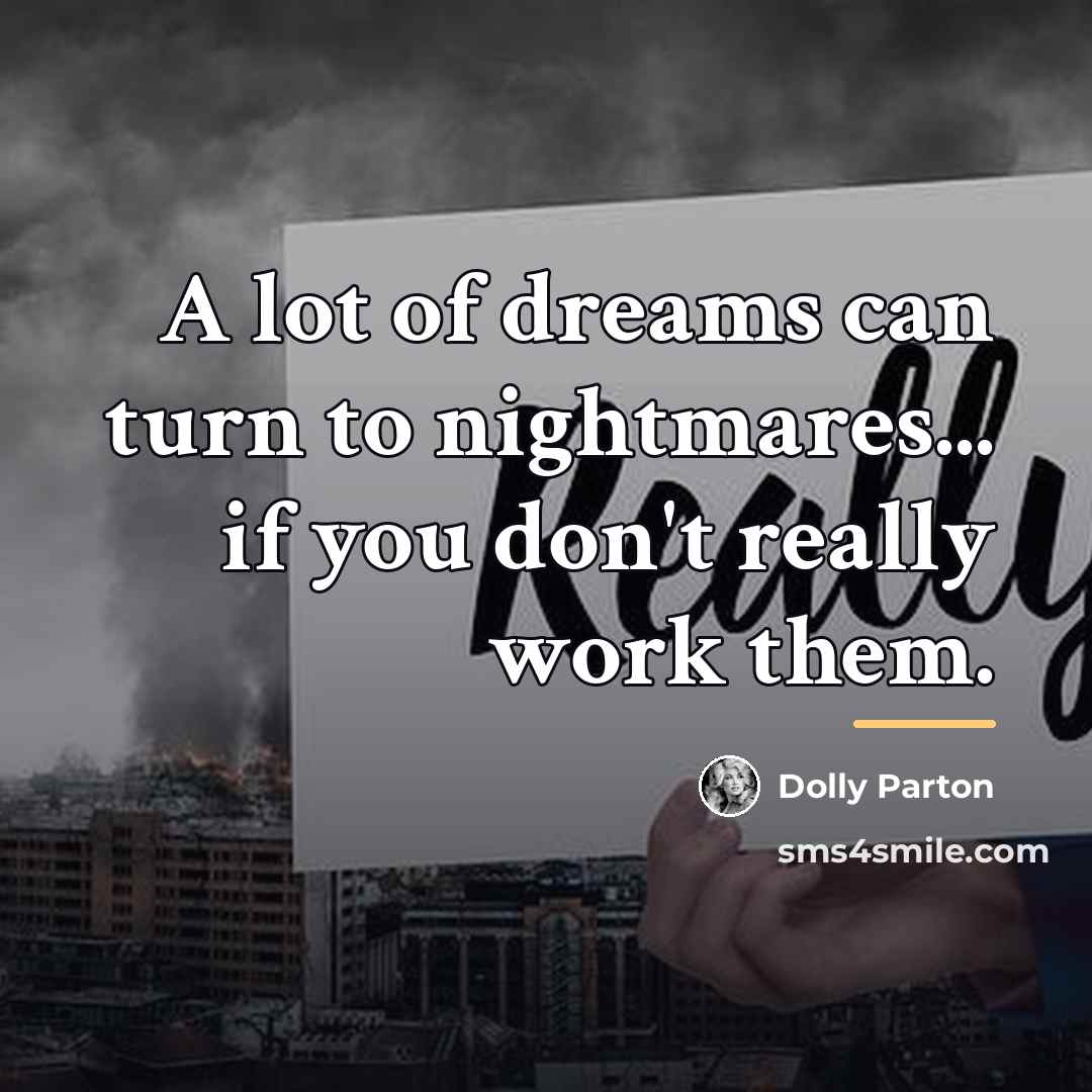 “A lot of dreams can turn to nightmares... if you…” quote by Dolly Parton
