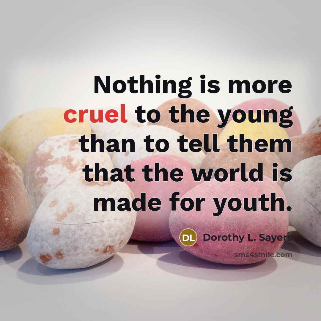 “Nothing is more cruel to the young than to tell…” quote by Dorothy L. Sayers