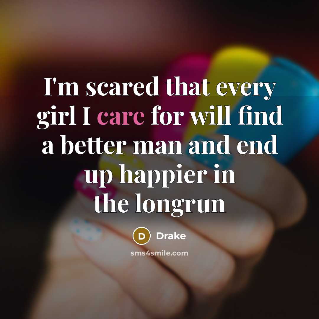 “I'm scared that every girl I care for will find…” quote by Drake