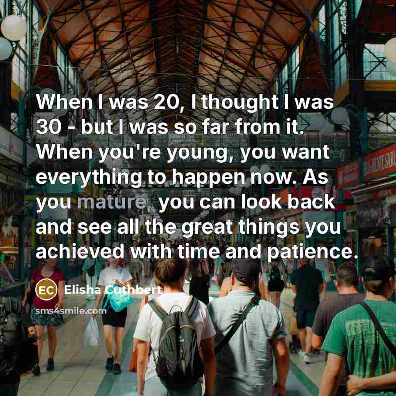 “When I was 20, I thought I was 30 -…” quote by Elisha Cuthbert