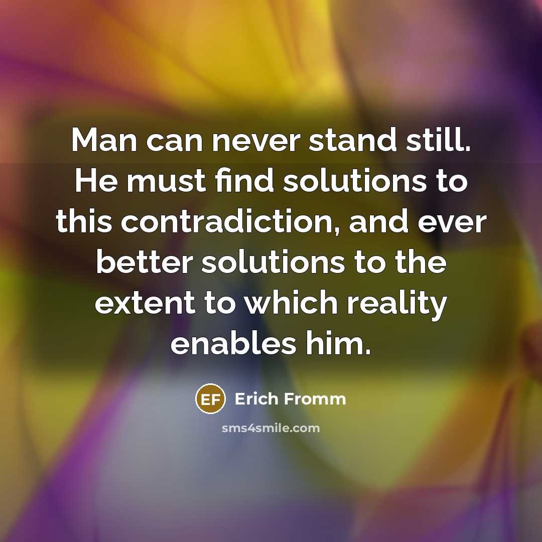 “Man can never stand still. He must find solutions to…” quote by Erich Fromm