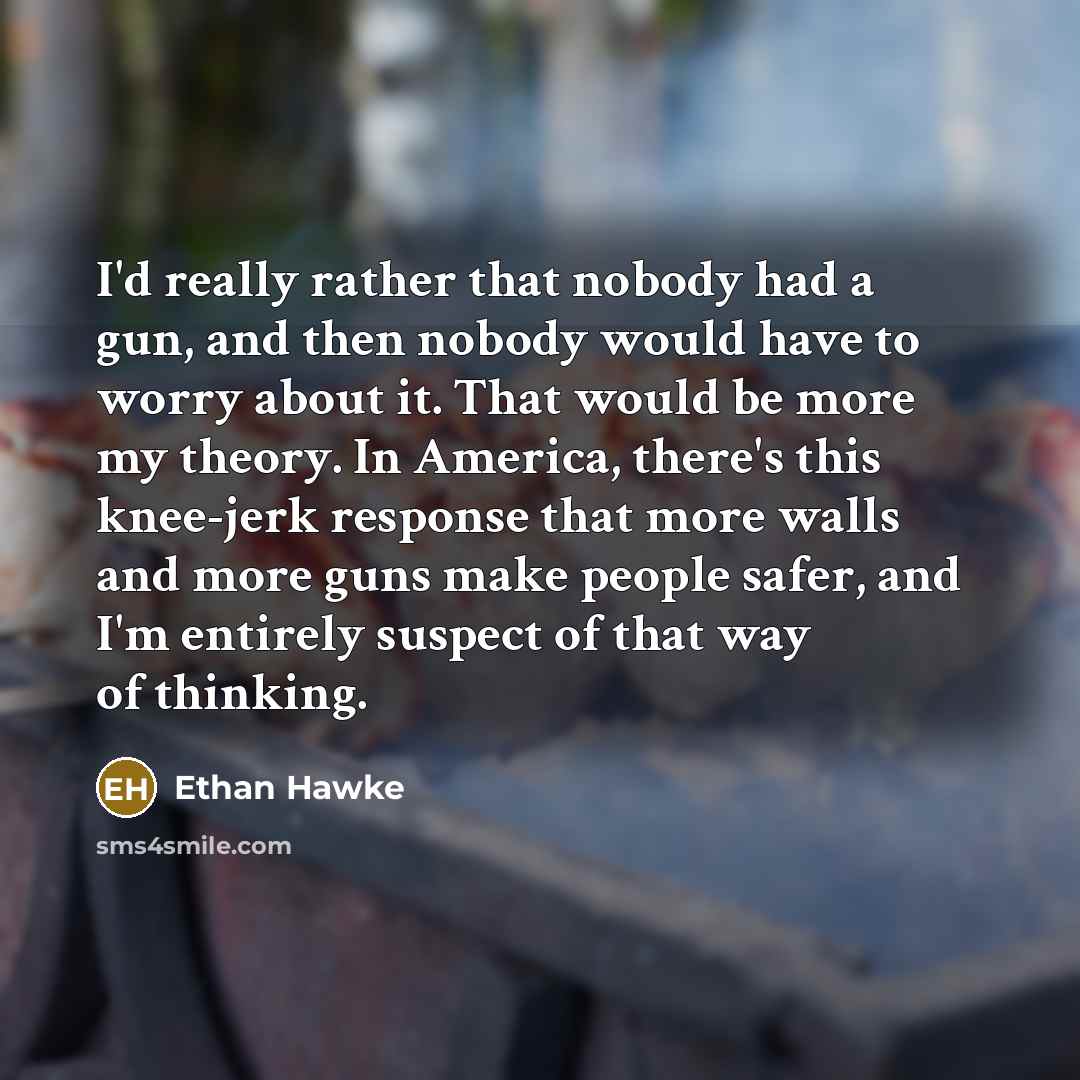 “I'd really rather that nobody had a gun, and then…” quote by Ethan Hawke