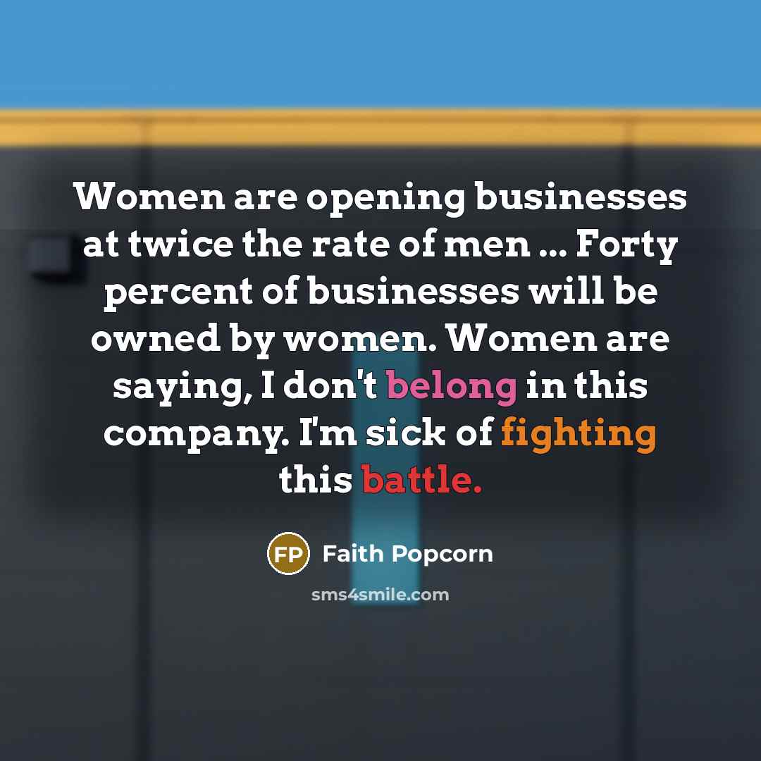 “Women are opening businesses at twice the rate of men…” quote by Faith Popcorn