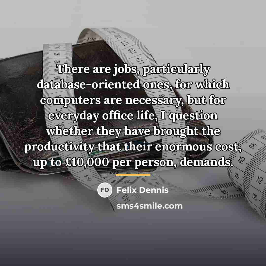 “There are jobs, particularly database-oriented ones, for which computers are…” quote by Felix Dennis
