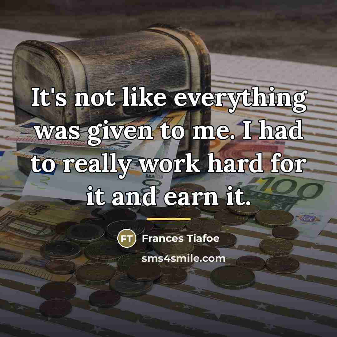 “It's not like everything was given to me. I had…” quote by Frances Tiafoe
