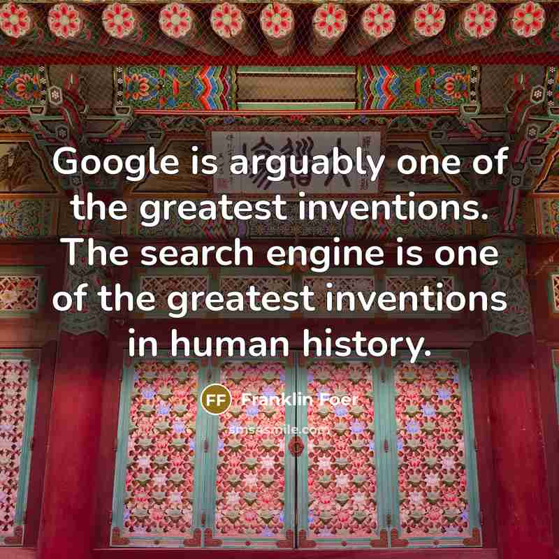 “Google is arguably one of the greatest inventions. The search…” quote by Franklin Foer