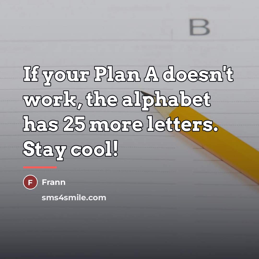 “If your Plan A doesn't work, the alphabet has 25…” quote by Frann