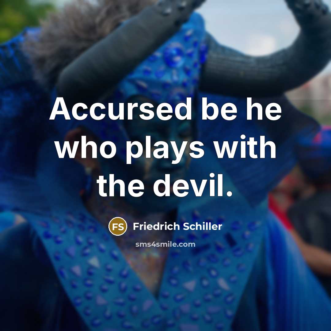 “Accursed be he who plays with the devil.” quote by Friedrich Schiller
