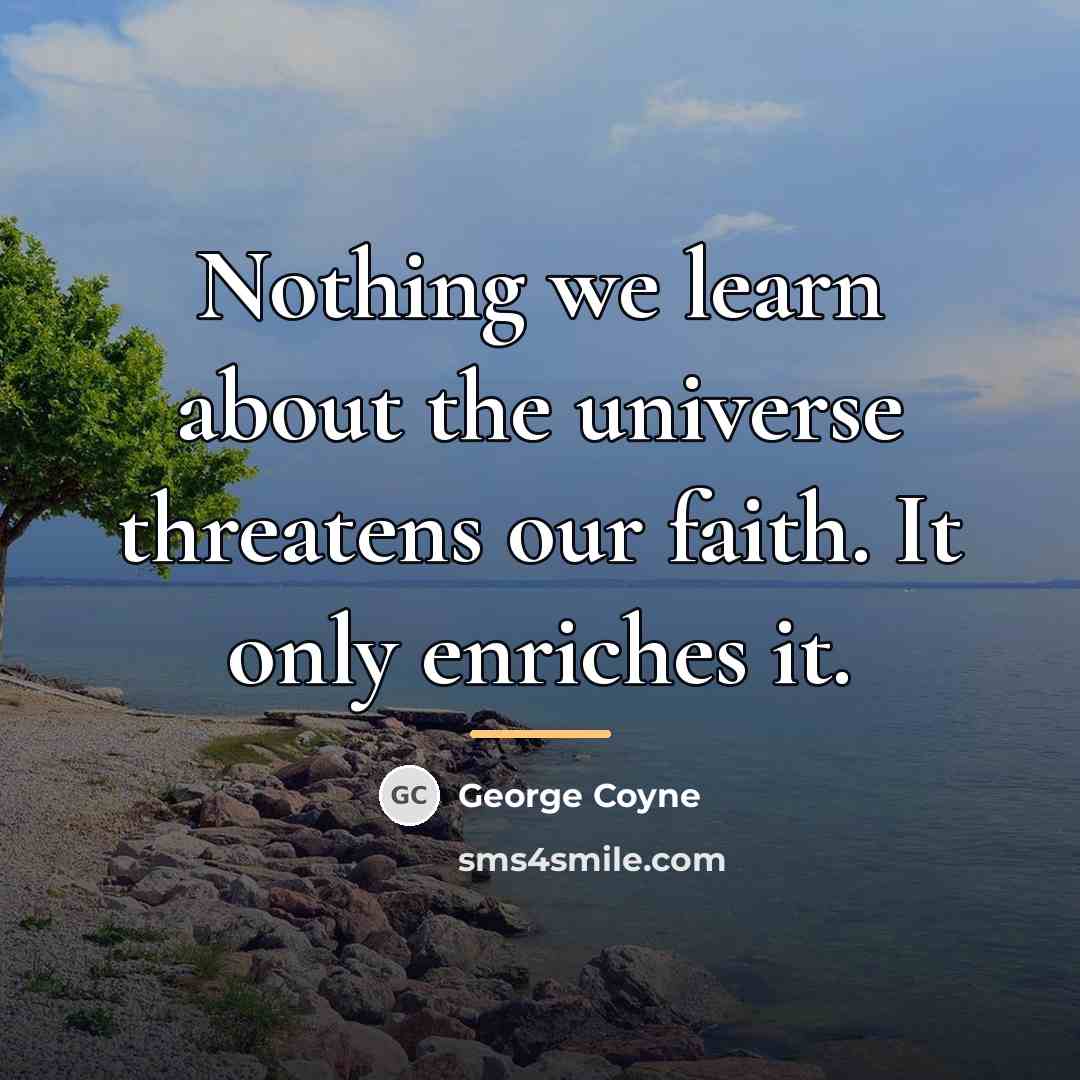 “Nothing we learn about the universe threatens our faith. It…” quote by George Coyne
