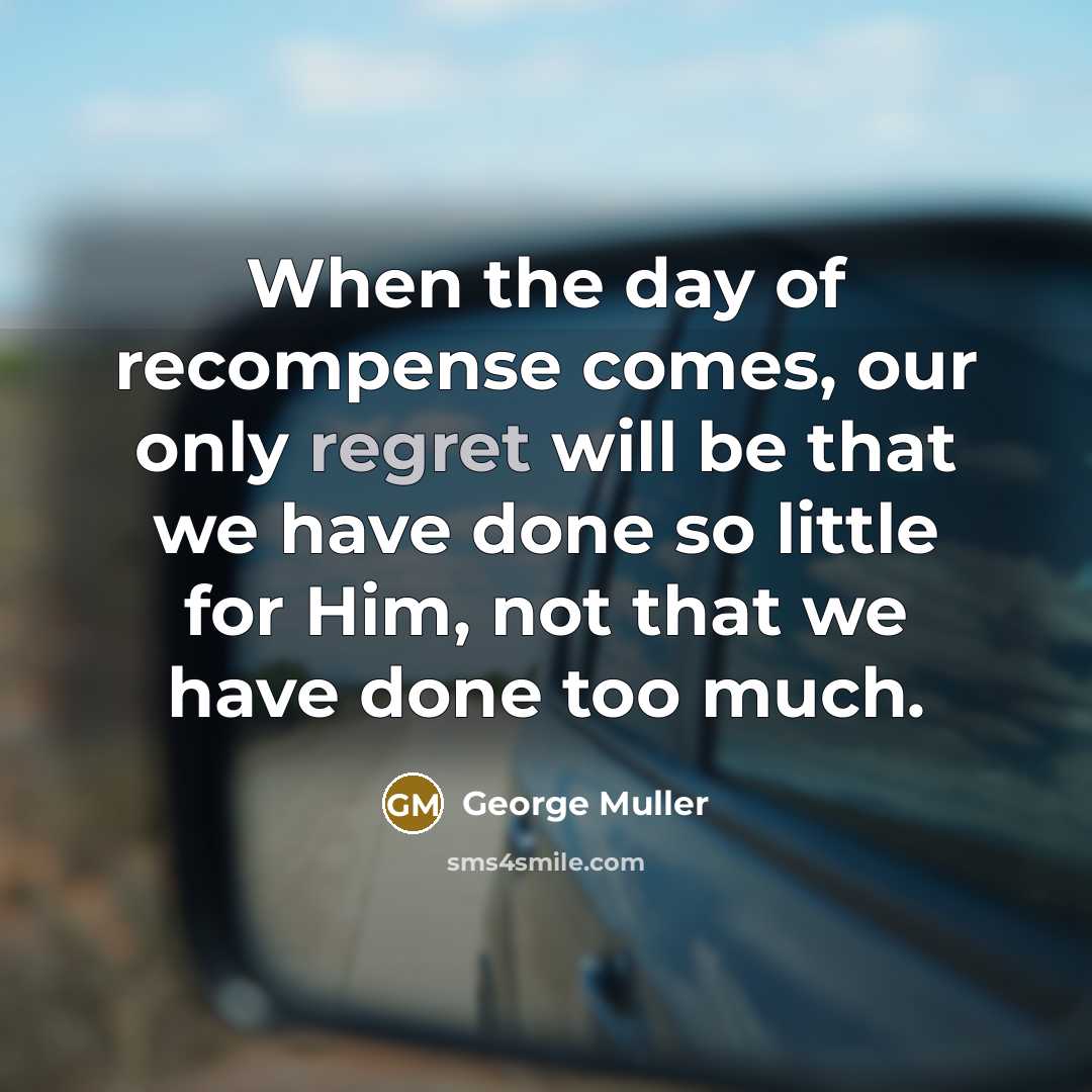 “When the day of recompense comes, our only regret will…” quote by George Muller