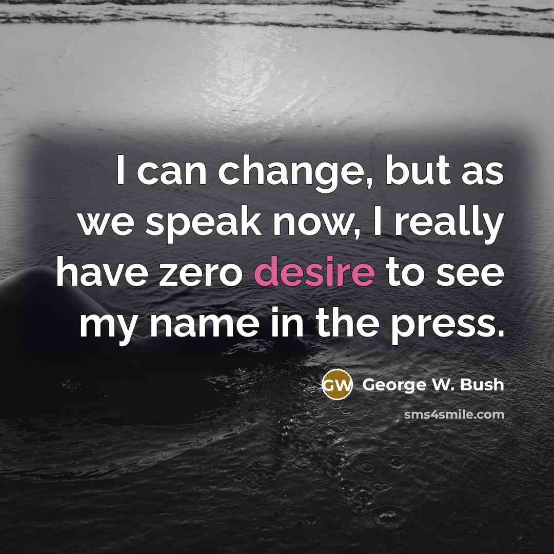 “I can change, but as we speak now, I really…” quote by George W. Bush