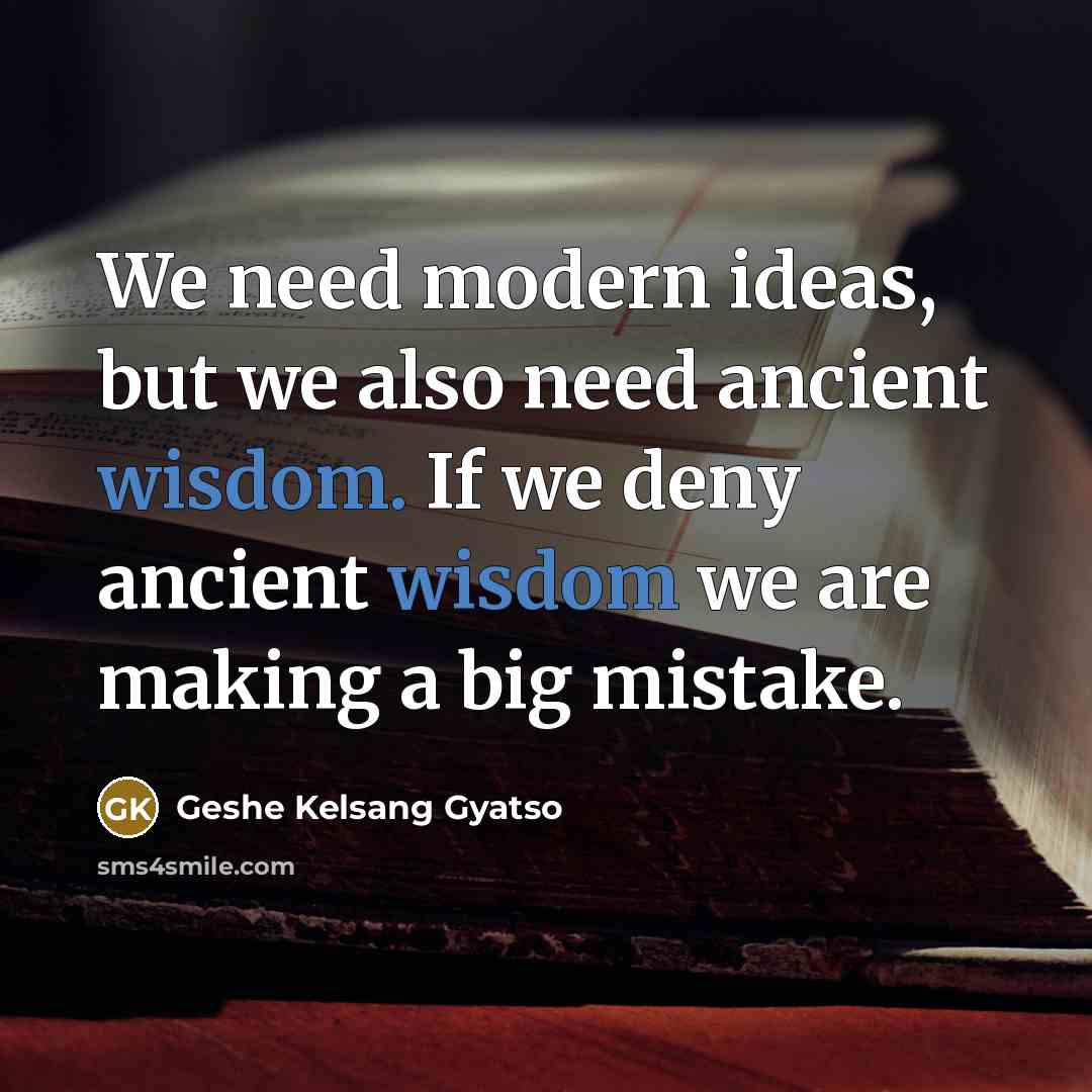 “We need modern ideas, but we also need ancient wisdom.…” quote by Geshe Kelsang Gyatso